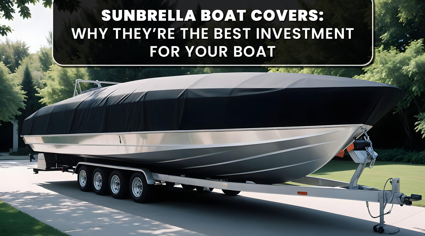Sunbrella Boat Covers: Why They’re the Best Investment for Your Boat