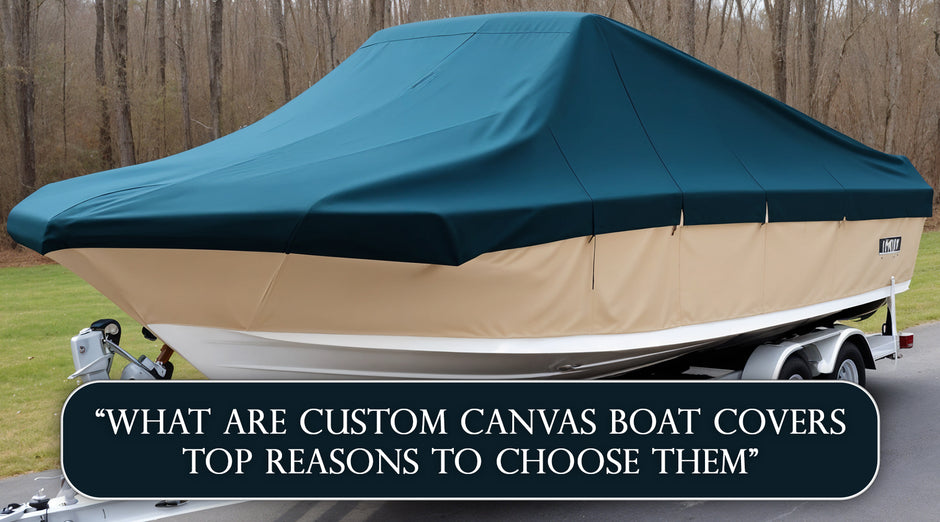 Top Reasons to Choose Custom Canvas Boat Covers